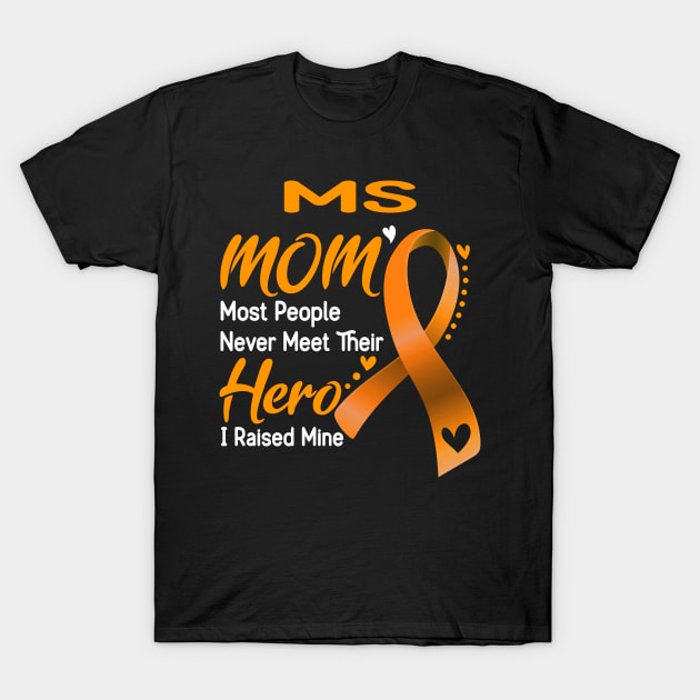 MS MOM Most People Never Meet Their Hero I Raised Mine Support MS Awareness Gifts T-Shirt by ThePassion99